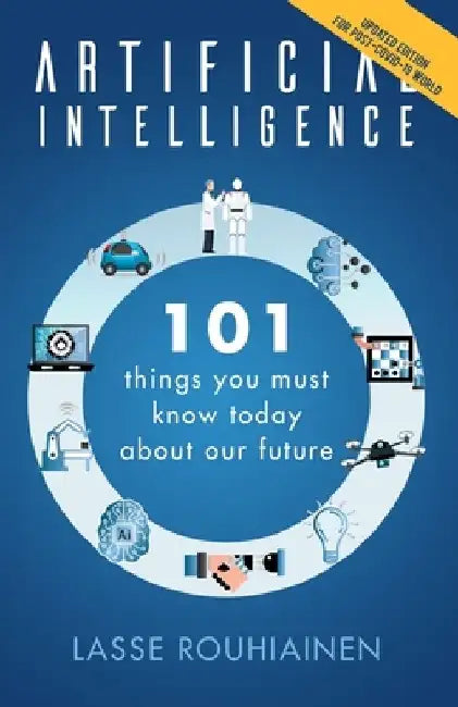Artificial Intelligence: 101 Things You Must Know Today About Our Future by Lasse Rouhiainen