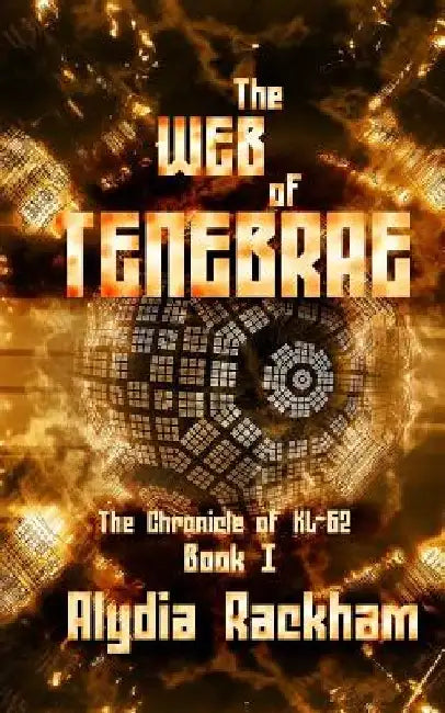 The Web of Tenebrae: Book 1 of the Chronicle of KL-62 by Alydia Rackham