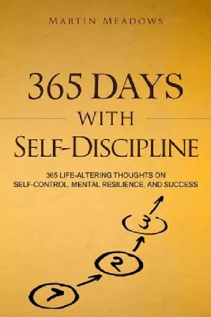 365 Days With Self-Discipline: 365 Life-Altering Thoughts on Self-Control, Mental Resilience, and Success by Martin Meadows