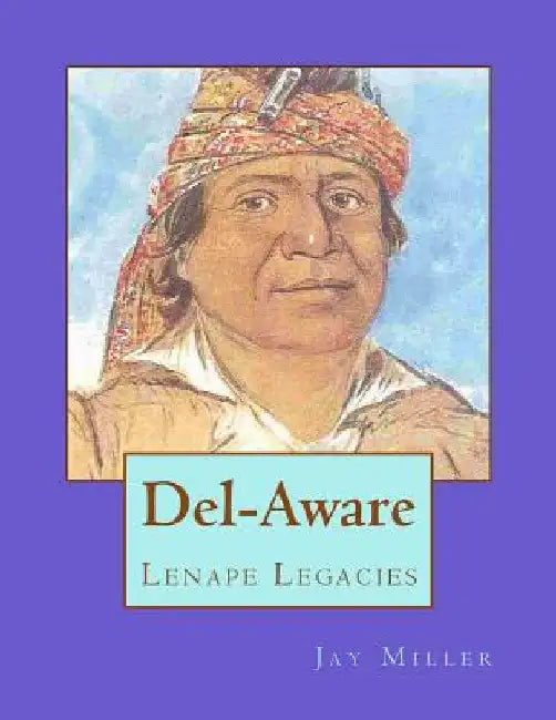 Del-Aware: Lenape Legacies by Jay Miller Phd