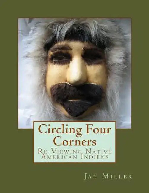 Circling Four Corners: Re-Viewing Native American Indiens by Jay Miller Phd
