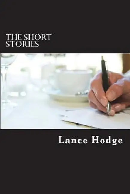 The Short Stories by Lance Hodge
