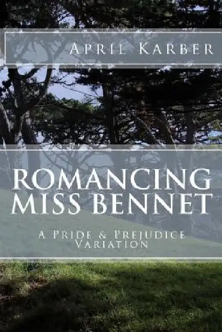 Romancing Miss Bennet: A Pride & Prejudice Variation by April Karber