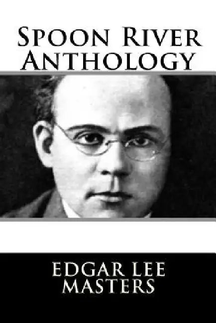 Spoon River Anthology by Edgar Lee Masters