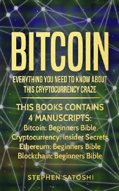 Bitcoin: 4 Manuscripts - Everything You Need To Know About This Cryptocurrency Craze by Stephen Satoshi