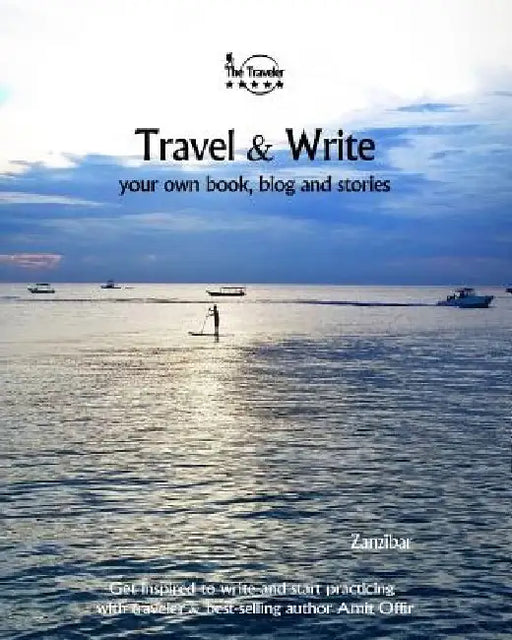 Travel & Write: Your Own Book, Blog and Stories - Zanzibar - Get Inspired to Write and Start Practicing by Amit Offir