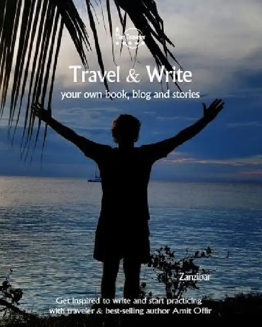 Travel & Write: Your Own Book, Blog and Stories - Zanzibar - Get Inspired to Write and Start Practicing by Amit Offir