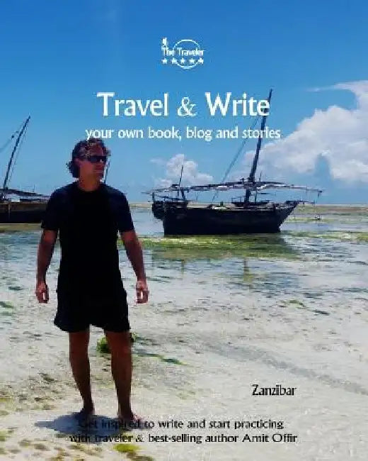 Travel & Write: Your Own Book, Blog and Stories - Zanzibar - Get Inspired to Write and Start Practicing by Amit Offir