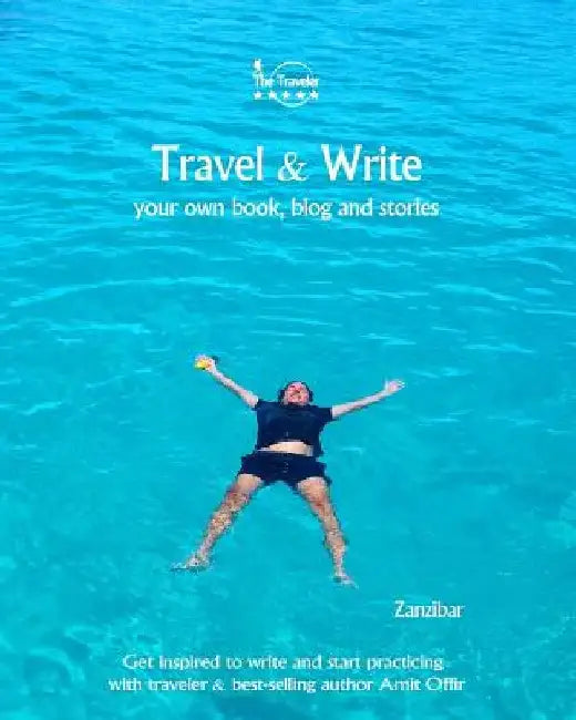 Travel & Write: Your Own Book, Blog and Stories - Zanzibar - Get Inspired to Write and Start Practicing by Amit Offir
