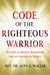 Code of the Righteous Warrior: 10 Laws of Moral Manhood for an Uncertain World by Rev Dr Alyn E. Waller