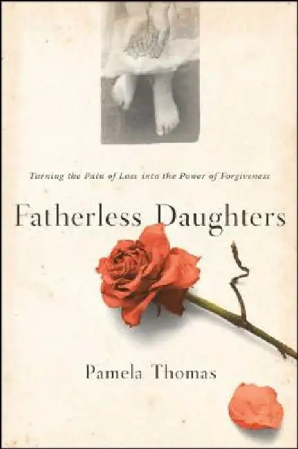 Fatherless Daughters: Turning the Pain of Loss Into the Power of Forgiveness by Pamela Thomas