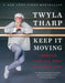 Keep It Moving: Lessons for the Rest of Your Life by Twyla Tharp