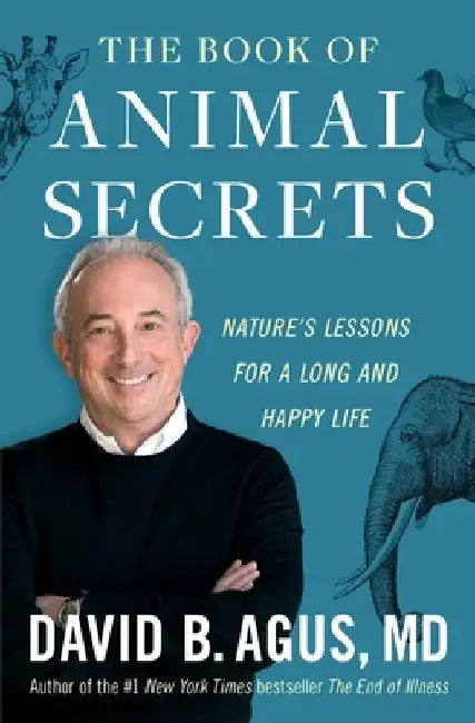 The Book of Animal Secrets: Nature's Lessons for a Long and Happy Life by David B. Agus
