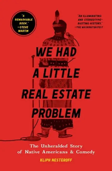 We Had a Little Real Estate Problem: The Unheralded Story of Native Americans & Comedy by Kliph Nesteroff