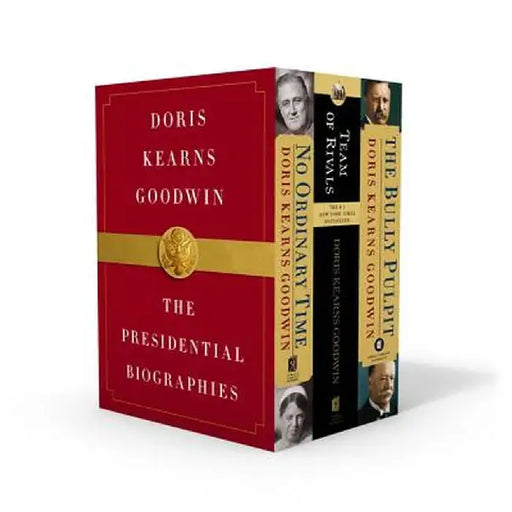 Doris Kearns Goodwin: The Presidential Biographies: The Bully Pulpit, No Ordinary Time, and Team of Rivals by Doris Kearns Goodwin
