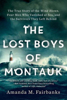 The Lost Boys of Montauk: The True Story of the Wind Blown, Four Men Who Vanished at Sea, and the Survivors They Left Behind by Amanda M. Fairbanks