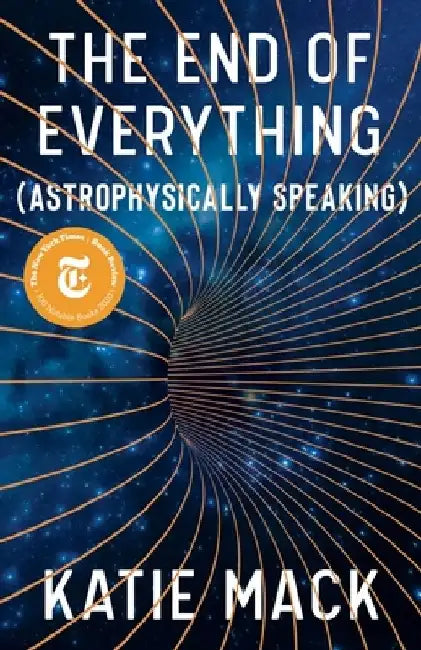 The End of Everything: (Astrophysically Speaking) by Katie Mack