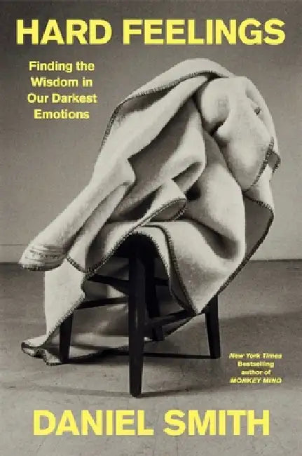 Hard Feelings: Finding the Wisdom in Our Darkest Emotions by Daniel Smith