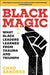 Black Magic: What Black Leaders Learned from Trauma and Triumph by Chad Sanders