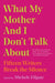 What My Mother and I Don't Talk about: Fifteen Writers Break the Silence by Michele Filgate