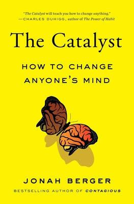 The Catalyst: How to Change Anyone's Mind by Jonah Berger