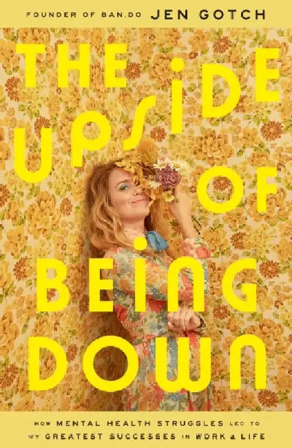 The Upside of Being Down: How Mental Health Struggles Led to My Greatest Successes in Work and Life by Jen Gotch