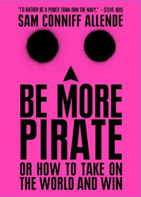 Be More Pirate: Or How to Take on the World and Win by Sam Conniff Allende