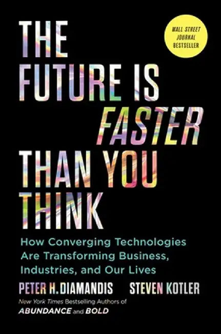 The Future Is Faster Than You Think: How Converging Technologies Are Disrupting Business, Industries, and Our Lives by Peter H. Diamandis
