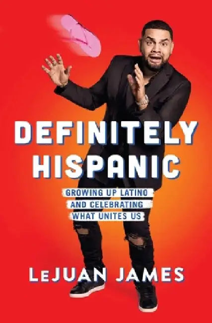 Definitely Hispanic: Growing Up Latino and Celebrating What Unites Us by Lejuan James