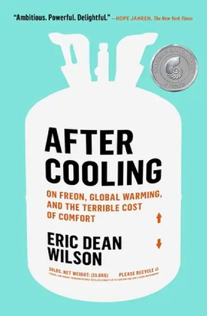 After Cooling: On Freon, Global Warming, and the Terrible Cost of Comfort by Eric Dean Wilson