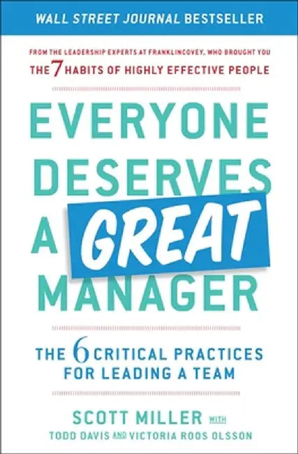 Everyone Deserves a Great Manager: The 6 Critical Practices for Leading a Team by Scott Jeffrey Miller