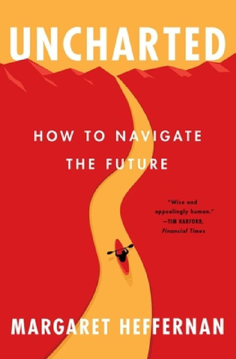 Uncharted: How to Navigate the Future by Margaret Heffernan