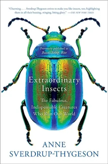 Extraordinary Insects: The Fabulous, Indispensable Creatures Who Run Our World by Anne Sverdrup-Thygeson