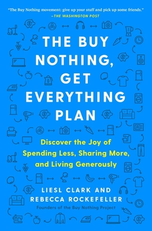 The Buy Nothing, Get Everything Plan: Discover the Joy of Spending Less, Sharing More, and Living Generously by Liesl Clark