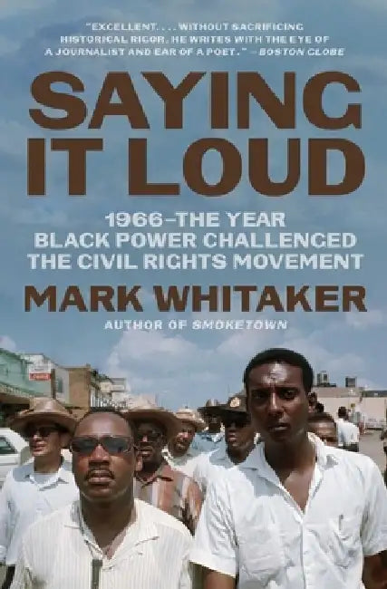 Saying It Loud: 1966--The Year Black Power Challenged the Civil Rights Movement by Mark Whitaker