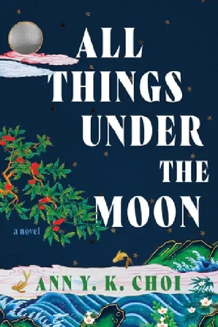 All Things Under the Moon by Ann Y. K. Choi
