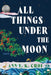 All Things Under the Moon by Ann Y. K. Choi