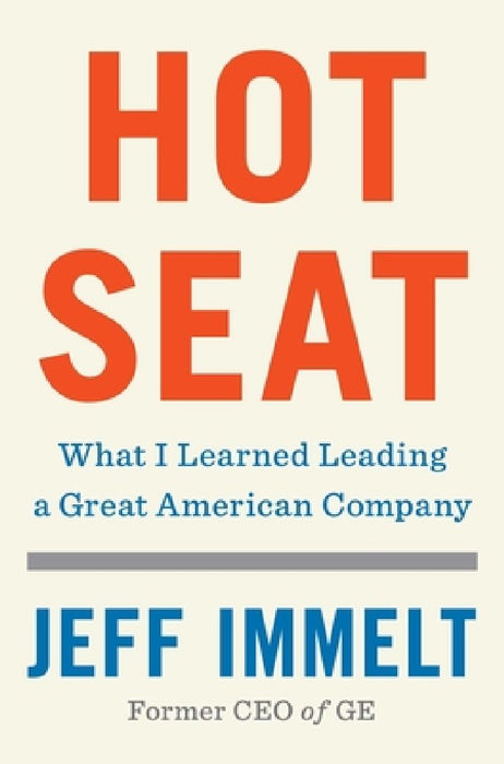 Hot Seat: What I Learned Leading a Great American Company by Jeff Immelt