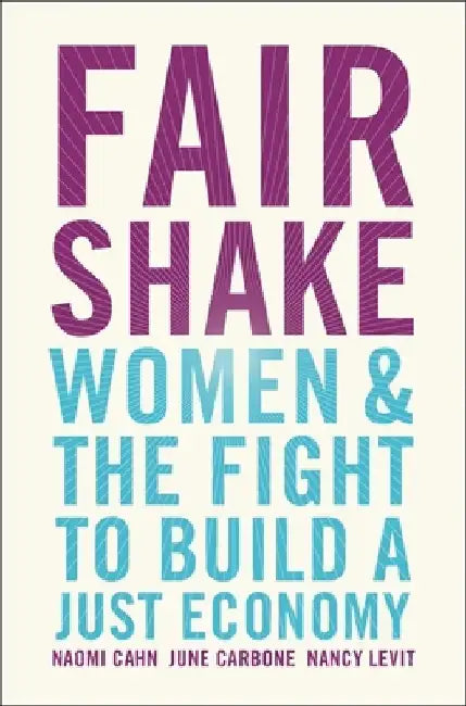Fair Shake: Women and the Fight to Build a Just Economy by Naomi Cahn