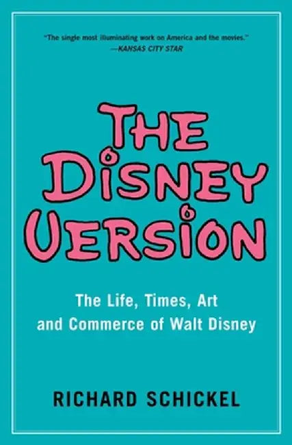 The Disney Version: The Life, Times, Art and Commerce of Walt Disney by Richard Schickel