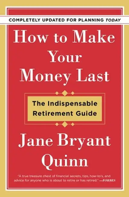 How to Make Your Money Last - Revised & Updated: The Indispensable Retirement Guide by Jane Bryant Quinn