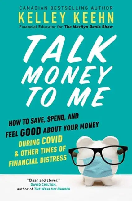 Talk Money to Me: How to Save, Spend, and Feel Good about Your Money During Covid and Other Times of Financial Distress by Kelley Keehn