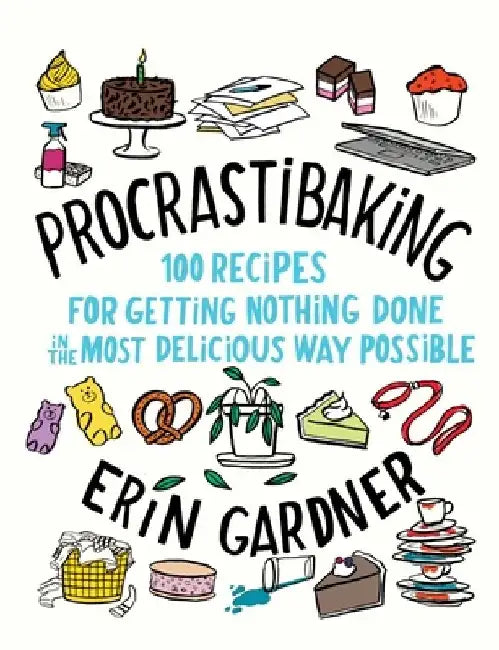 Procrastibaking: 100 Recipes for Getting Nothing Done in the Most Delicious Way Possible by Erin Gardner