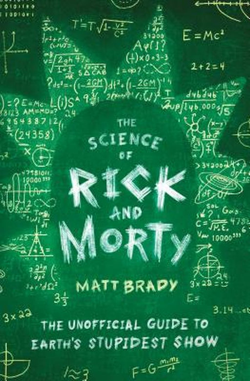 The Science of Rick and Morty: The Unofficial Guide to Earth's Stupidest Show by Matt Brady