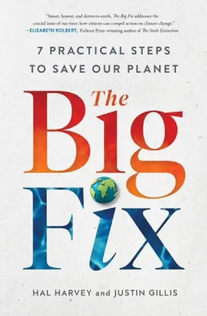 The Big Fix: Seven Practical Steps to Save Our Planet by Hal Harvey