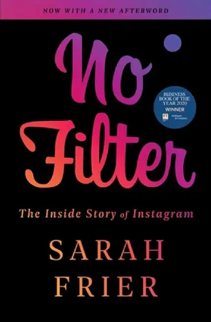 No Filter: The Inside Story of Instagram by Sarah Frier