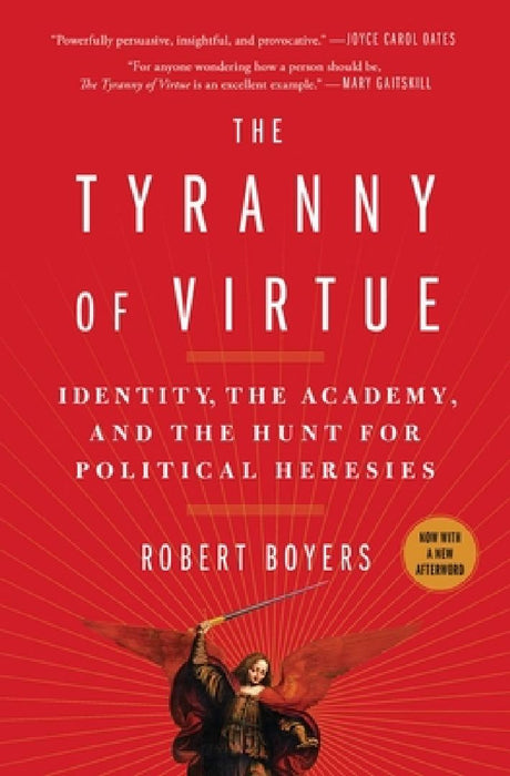 The Tyranny of Virtue: Identity, the Academy, and the Hunt for Political Heresies by Robert Boyers
