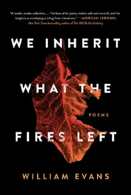 We Inherit What the Fires Left: Poems by William Evans