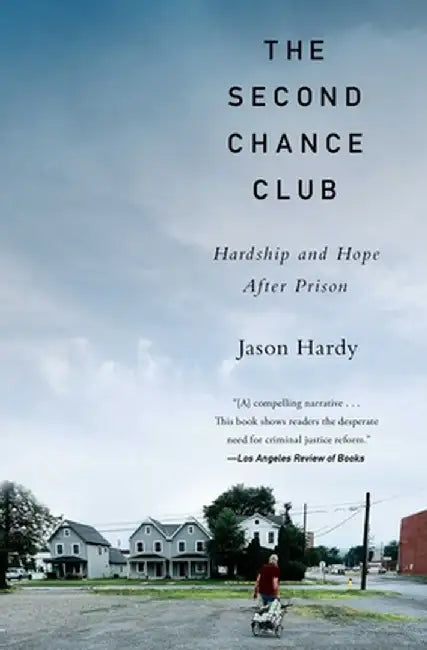 The Second Chance Club: Hardship and Hope After Prison by Jason Hardy