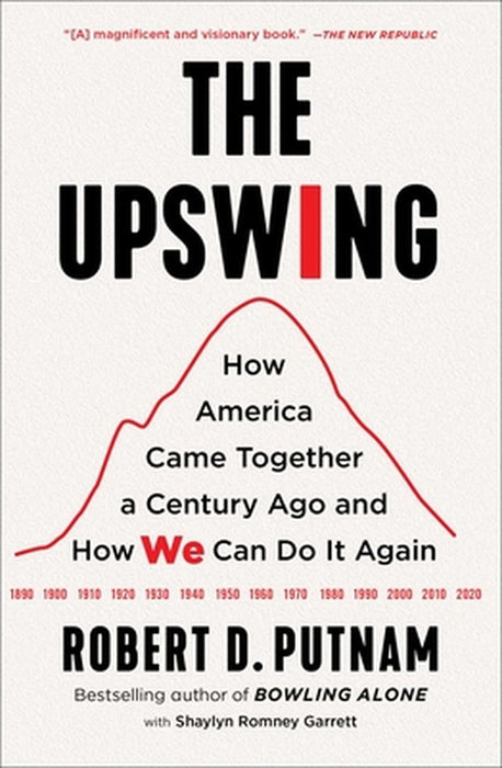 The Upswing: How America Came Together a Century Ago and How We Can Do It Again by Robert D. Putnam